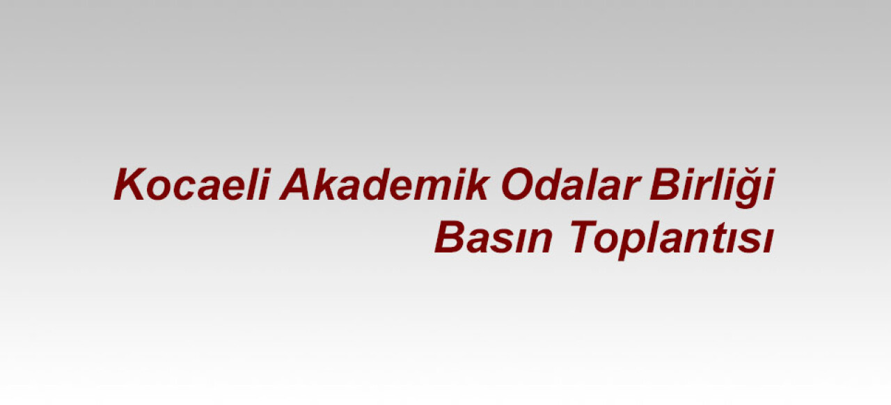 Kocaeli Akademik Odalar Birliği basın toplantısı yapacak