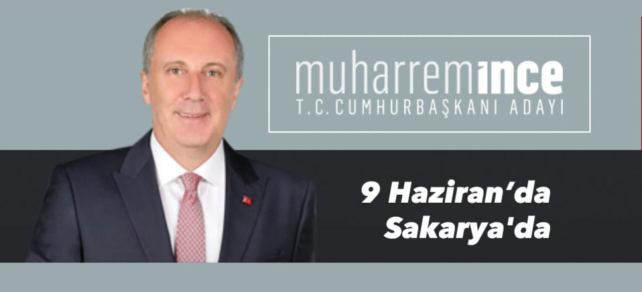 Muharrem İnce 9 Haziran'da Sakarya'da