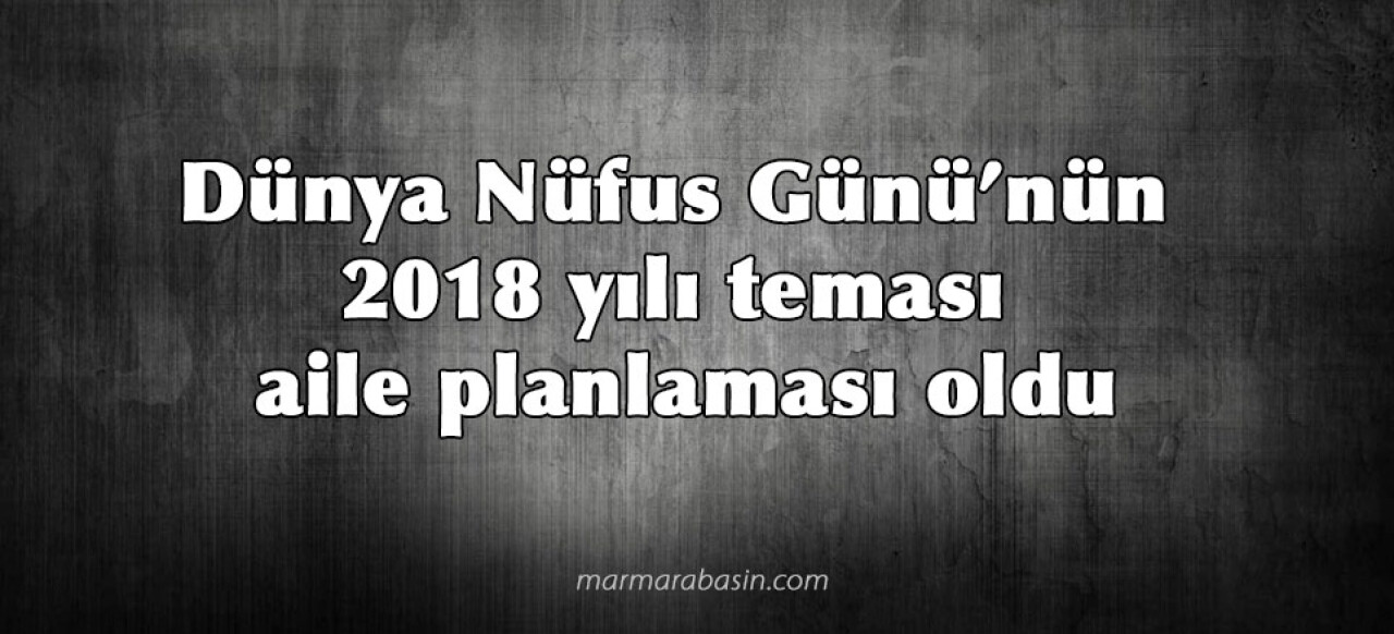 Dünya Nüfus Günü’nün 2018 yılı teması aile planlaması oldu​