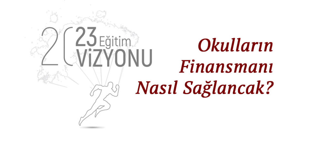 2023 Eğitim Vizyonunda okulların finansmanı nasıl sağlancak?