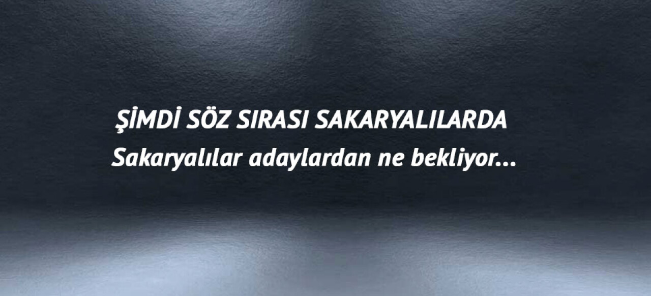 Sakaryalılar adaylardan ne bekliyor?