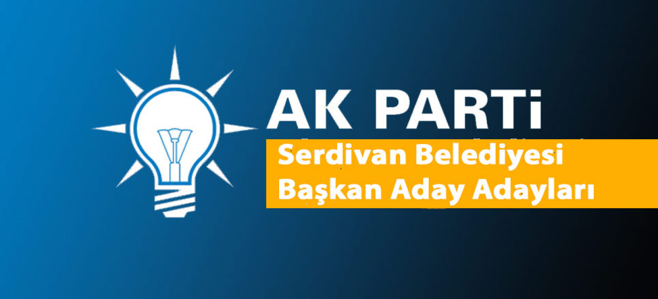 AK Parti Serdivan Belediye Başkanı Aday Adayları