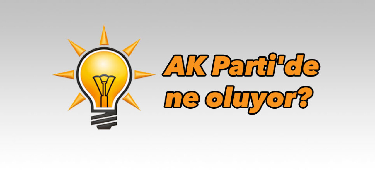 AK Parti'de ne oluyor?