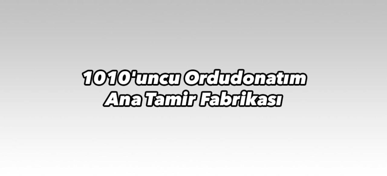 1010'uncu Ordudonatım Ana Tamir Fabrikası (Tank Palet Fabrikası)