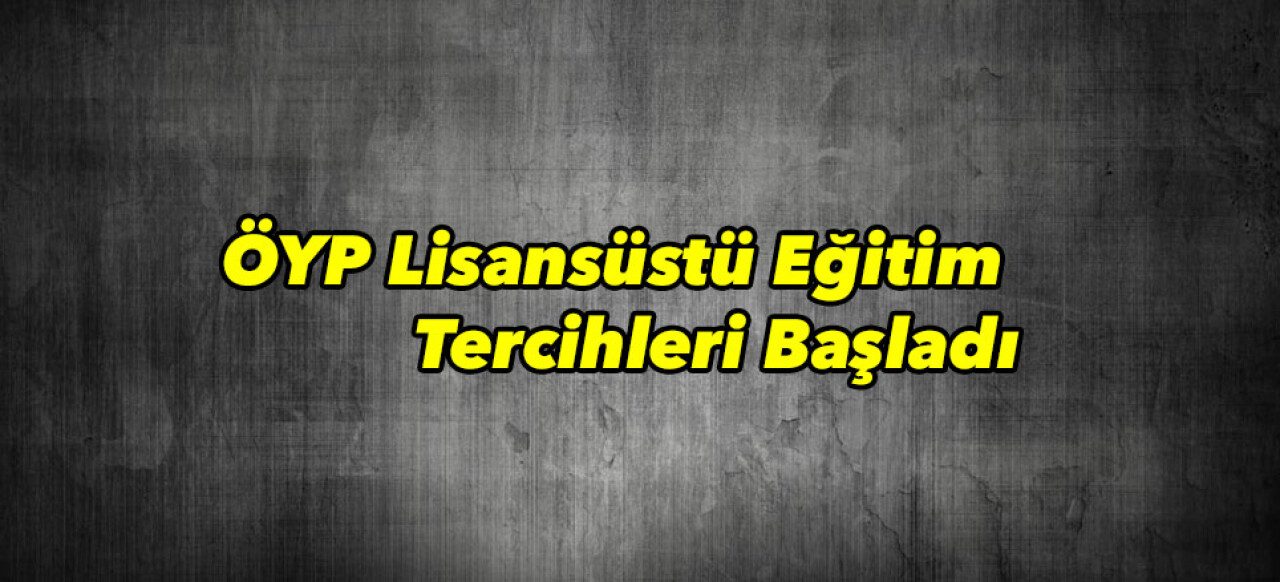 ÖYP Lisansüstü Eğitim Tercihleri için son gün 8 Şubat