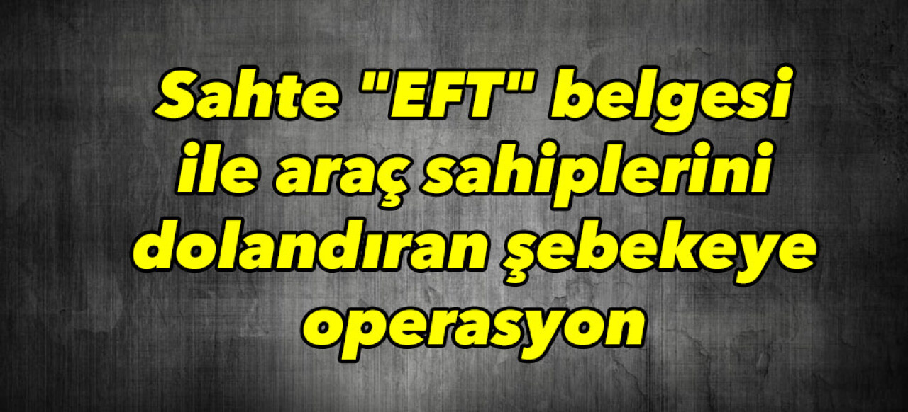 Sahte EFT belgesiyle dolandırdılar 