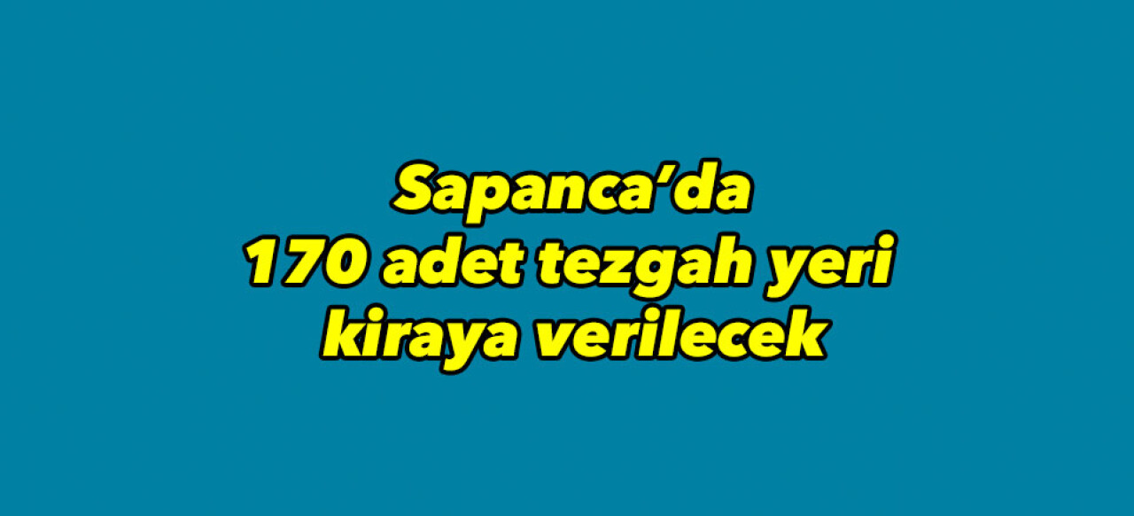 Sapanca'da pazar yerinde bulunan 170 adet tezgah yeri kiraya verilecek