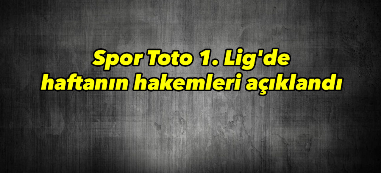 Spor Toto 1. Lig'de haftanın hakemleri açıklandı 