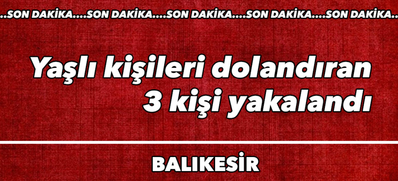 Yaşlı kişileri dolandıran 3 kişi yakalandı