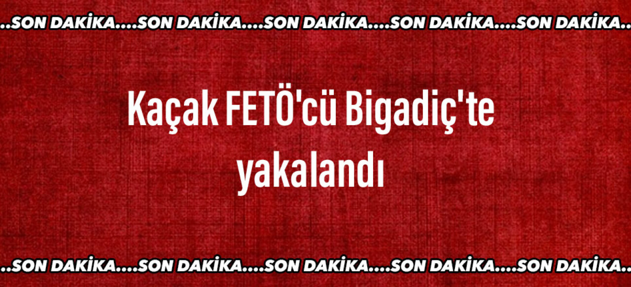 Kaçak FETÖ’cü Bigadiç’te yakalandı