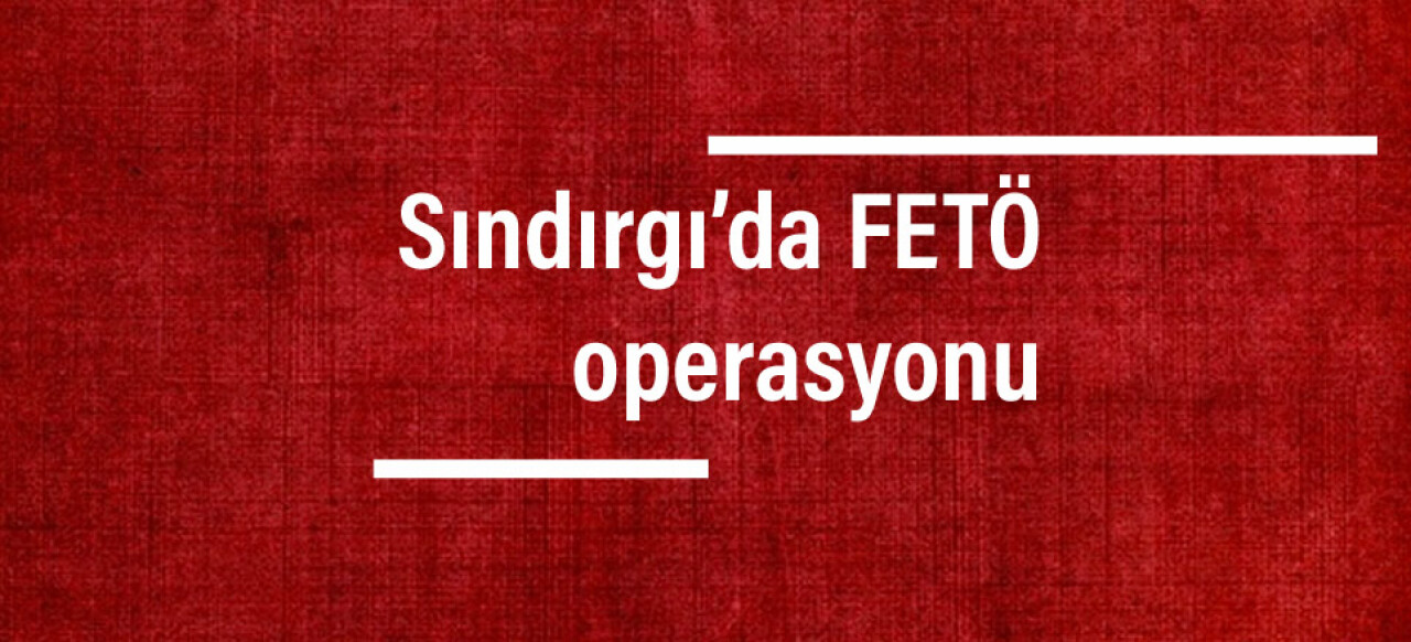 Sındırgı’da FETÖ operasyonu