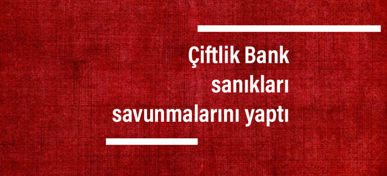 Çiftlik Bank sanıkları savunmalarını yaptı