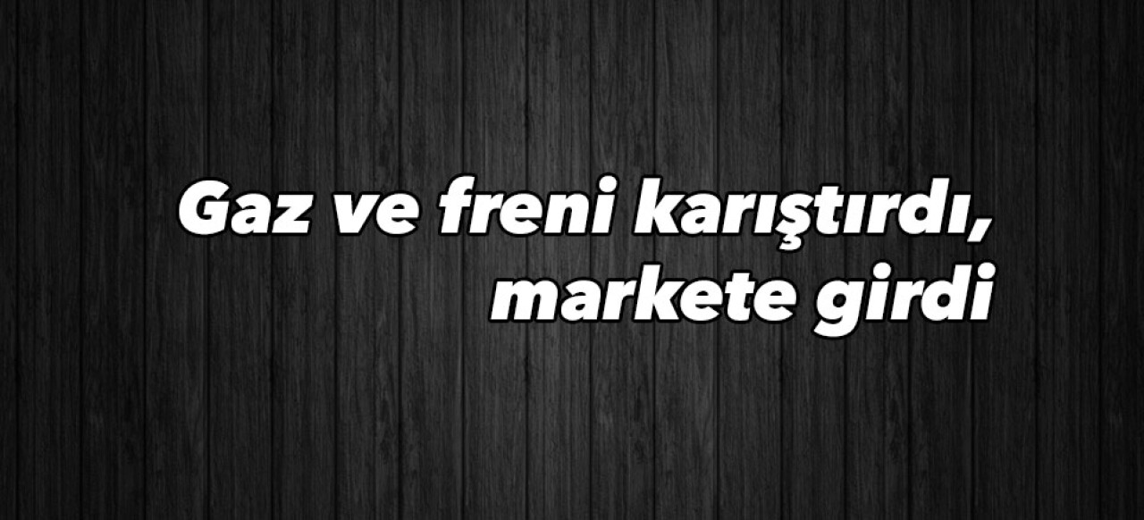 Gaz ve freni karıştırdı, markete girdi