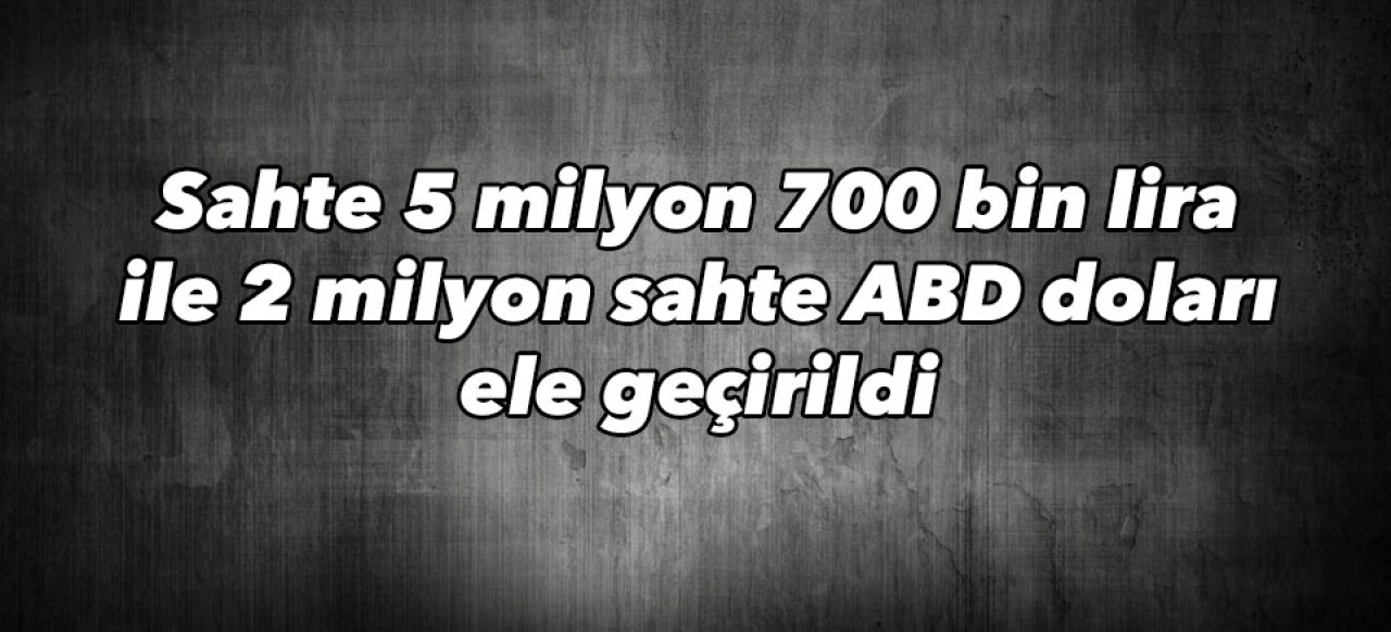 İstanbul’da sahte para operasyonu: 8 gözaltı