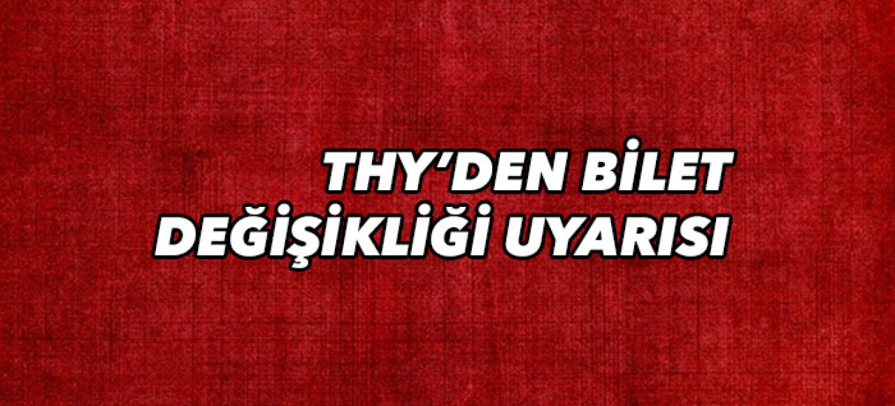 THY’den bilet değişikliği uyarısı