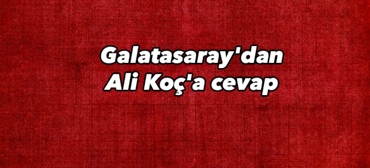 Galatasaray'dan Ali Koç'a cevap 