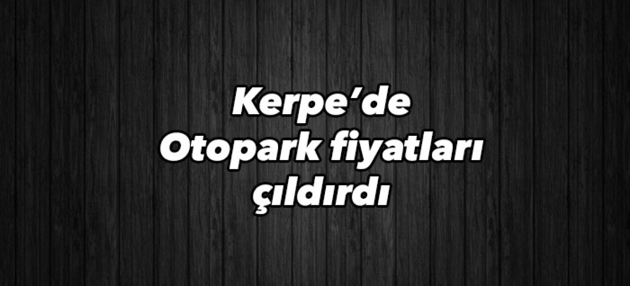 Kerpe'de otopark fiyatları çıldırdı