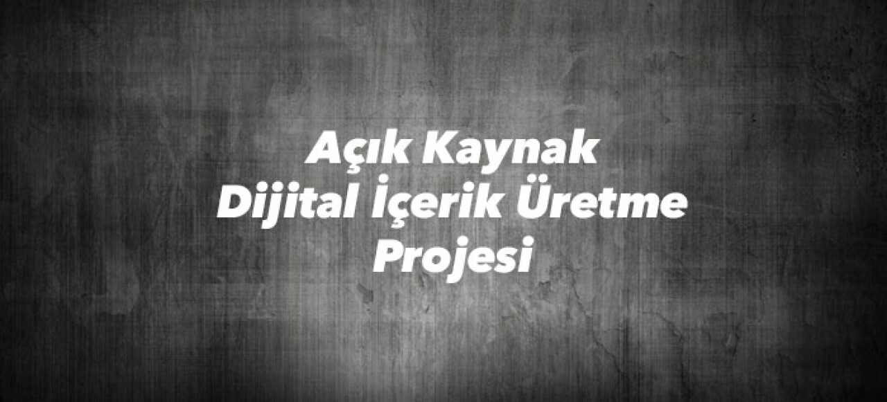 Açık Kaynak Dijital İçerik Üretme Projesi başladı