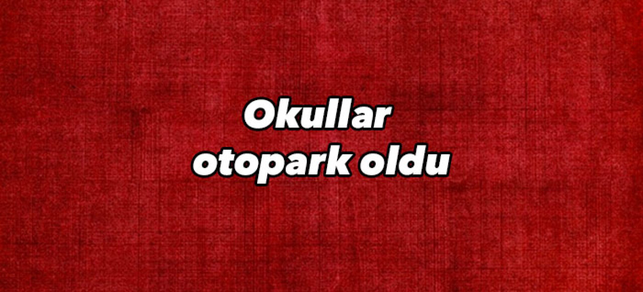 Okullar otopark oldu