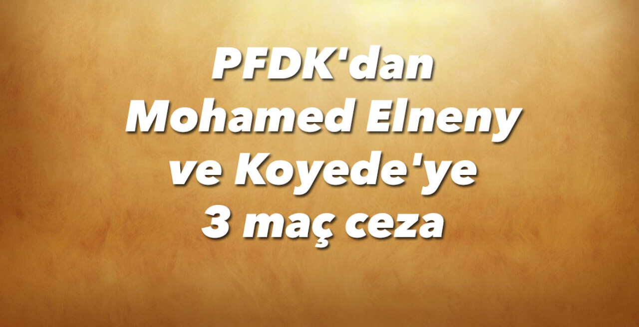 PFDK’dan Mohamed Elneny ve Koyede’ye 3 maç ceza