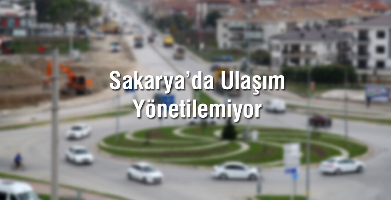 Sakarya’da Ulaşım Yönetilemiyor