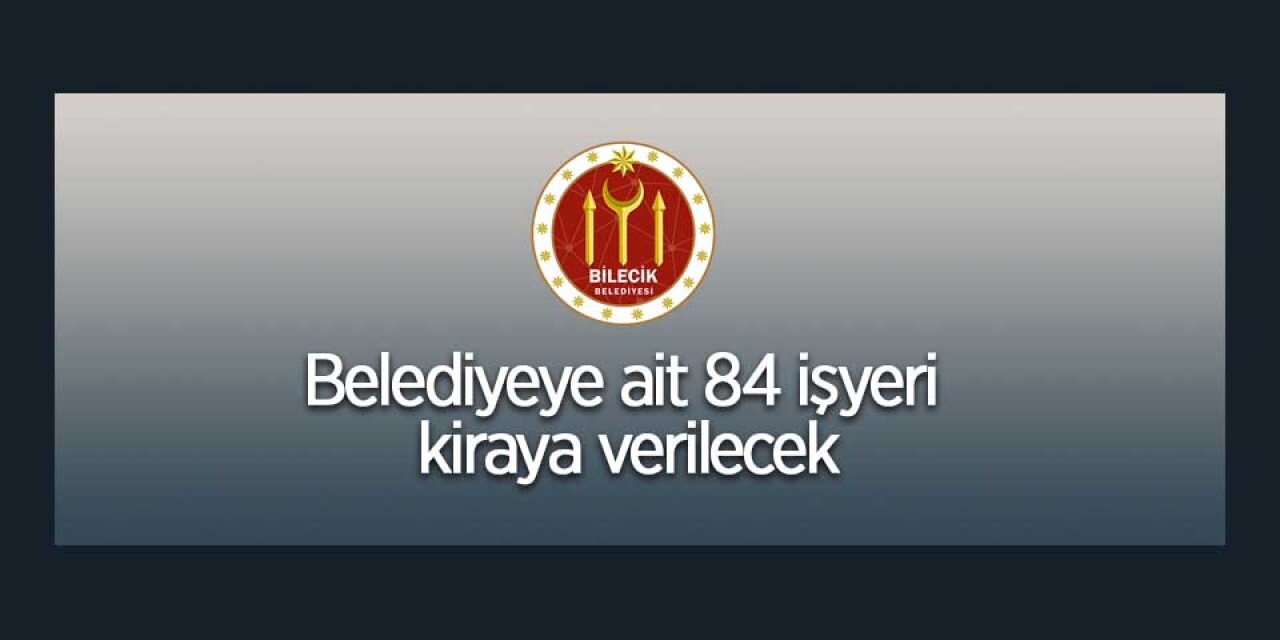 Bilecik Belediyesine ait 84 adet işyeri kiraya verilecek