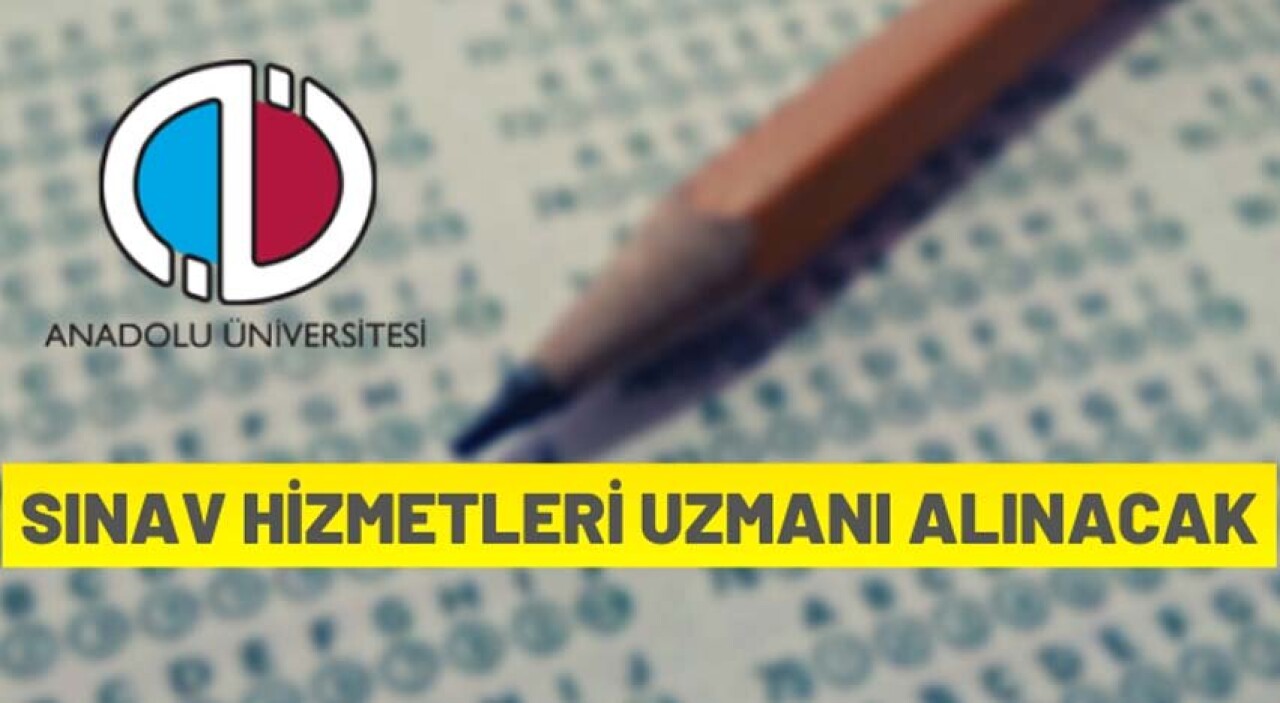 Anadolu Üniversitesi Sınav Hizmetleri Uzmanı alacak