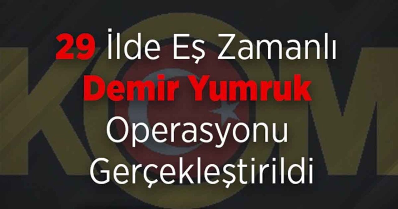 Ankara merkezli 29 ilde eş zamanlı Demir Yumruk operasyonu düzenlendi