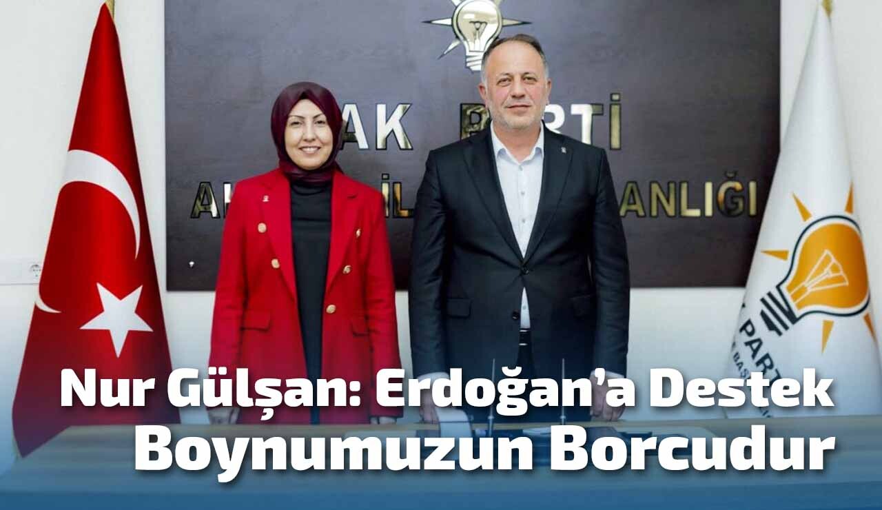 Nur Gülşan: Erdoğan’a Destek Boynumuzun Borcudur