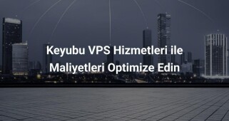 Keyubu VPS Hizmetleri ile Maliyetleri Optimize Edin