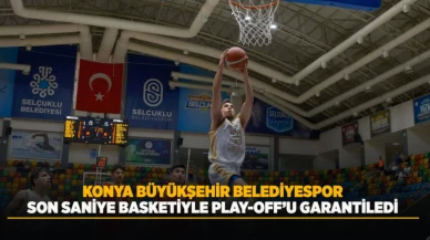 Konya Büyükşehir Belediyespor, Son Saniye Basketiyle Play-Off Biletini Aldı
