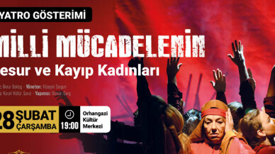 Milli Mücadelenin ismi bilinmeyen kadınları tiyatro gösterisi ile anlatılacak