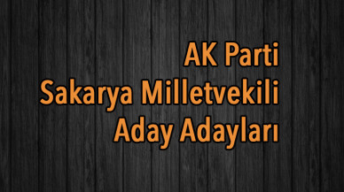 AK Parti Sakarya Milletvekili Aday Adayları