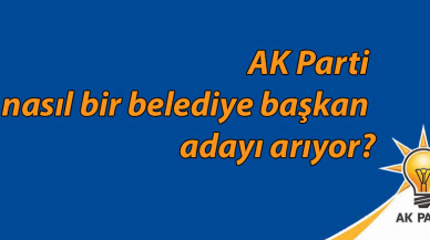 AK Parti nasıl bir belediye başkan adayı arıyor?