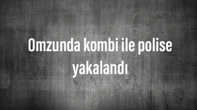 Omzunda kombi ile polise yakalandı