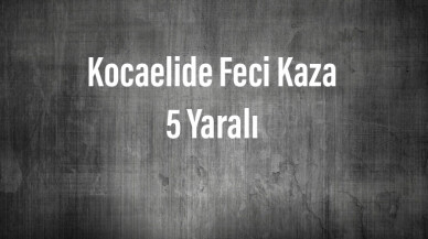 Kocaelide Feci Kaza: 5 Yaralı