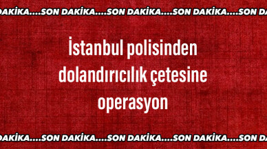 İstanbul polisinden dolandırıcılık çetesine operasyon