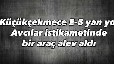 Küçükçekmece E-5 yan yol Avcılar istikametinde bir araç alev aldı