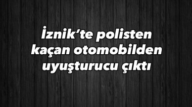 İznik’te polisten kaçan otomobilden uyuşturucu çıktı