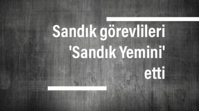 Sandık görevlileri 'Sandık Yemini' etti