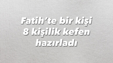 Fatih’te bir kişi 8 kişilik kefen hazırladı, polis ekiplerini alarma geçirdi