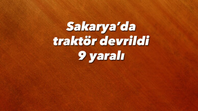 Sakarya’da traktör devrildi: 9 yaralı