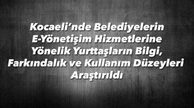 Kocaeli'nde E-belediyecilik kullanım düzeyleri araştırıldı