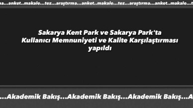 Sakarya Kent Park ve Sakarya Park'ta Kullanıcı Memnuniyeti ve Kalite Karşılaştırması yapıldı