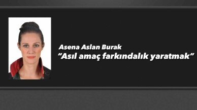 Asena Aslan Burak 'Asıl amaç farkındalık yaratmak'