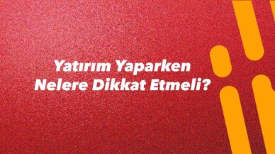 Yatırım Yaparken Nelere Dikkat Etmeli?