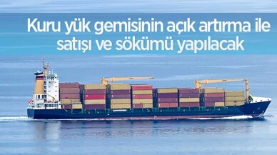 Kuru yük gemisinin açık artırma ile satışı ve sökümü yapılacak