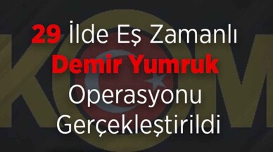 Ankara merkezli 29 ilde eş zamanlı Demir Yumruk operasyonu düzenlendi