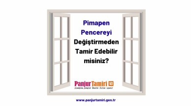 Bir pimapen pencereyi değiştirmeden tamir edebilir misin?