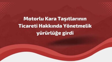 Motorlu Kara Taşıtlarının Ticareti Hakkında Yönetmelik yürürlüğe girdi